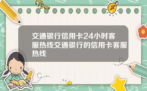 交通银行信用卡24小时客服热线交通银行的信用卡客服热线