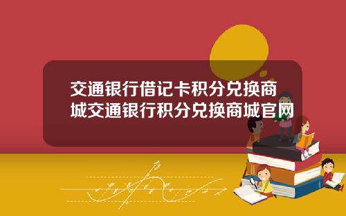 交通银行借记卡积分兑换商城交通银行积分兑换商城官网