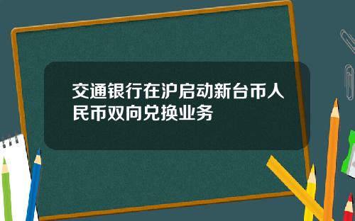 交通银行在沪启动新台币人民币双向兑换业务