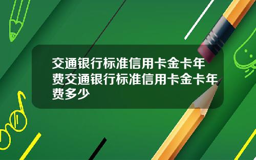 交通银行标准信用卡金卡年费交通银行标准信用卡金卡年费多少