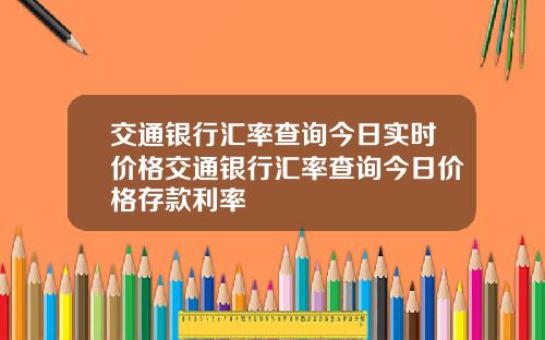 交通银行汇率查询今日实时价格交通银行汇率查询今日价格存款利率