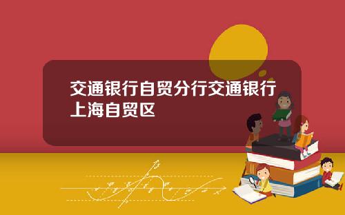 交通银行自贸分行交通银行上海自贸区
