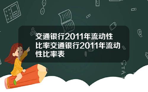 交通银行2011年流动性比率交通银行2011年流动性比率表