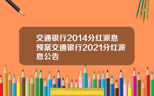 交通银行2014分红派息预案交通银行2021分红派息公告