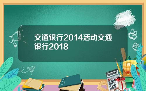 交通银行2014活动交通银行2018