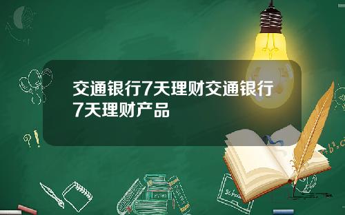 交通银行7天理财交通银行7天理财产品