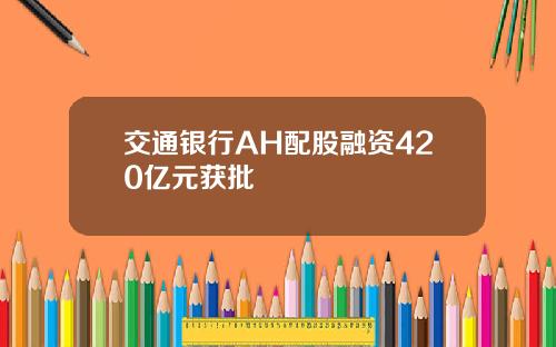 交通银行AH配股融资420亿元获批
