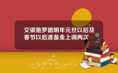 交银施罗德明年元旦以后及春节以后准备金上调两次