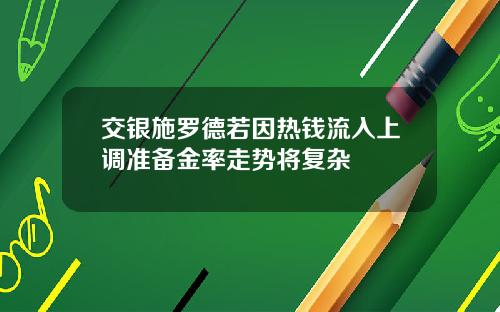 交银施罗德若因热钱流入上调准备金率走势将复杂