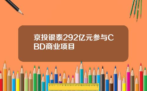 京投银泰292亿元参与CBD商业项目
