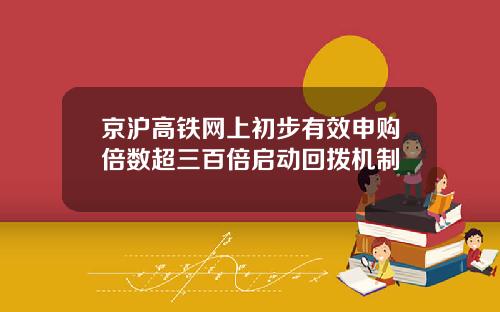 京沪高铁网上初步有效申购倍数超三百倍启动回拨机制