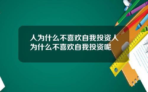 人为什么不喜欢自我投资人为什么不喜欢自我投资呢