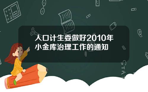 人口计生委做好2010年小金库治理工作的通知