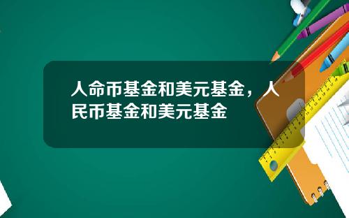 人命币基金和美元基金，人民币基金和美元基金