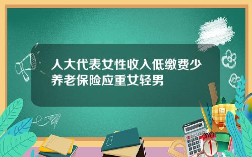 人大代表女性收入低缴费少养老保险应重女轻男