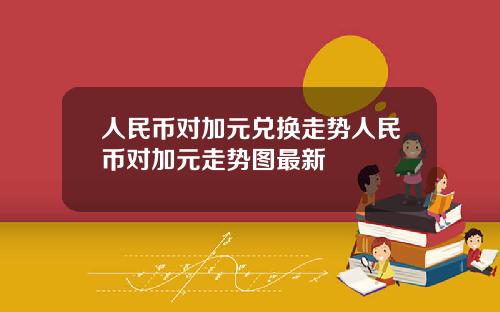 人民币对加元兑换走势人民币对加元走势图最新