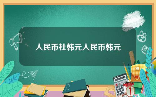 人民币杜韩元人民币韩元