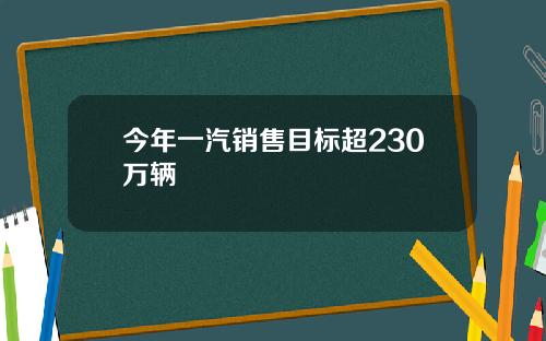 今年一汽销售目标超230万辆