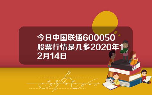 今日中国联通600050股票行情是几多2020年12月14日