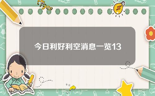 今日利好利空消息一览13