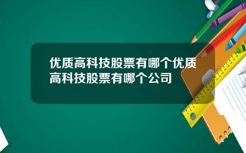 优质高科技股票有哪个优质高科技股票有哪个公司