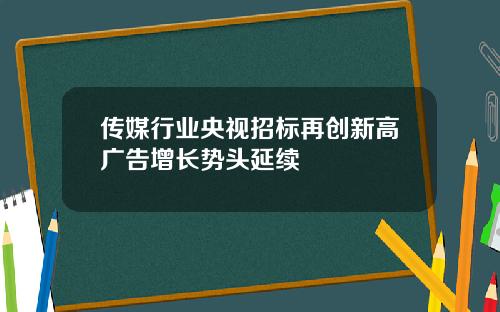 传媒行业央视招标再创新高广告增长势头延续