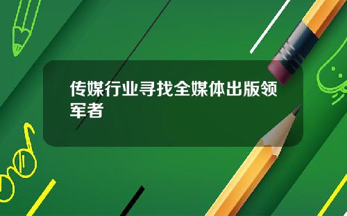 传媒行业寻找全媒体出版领军者