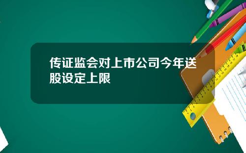 传证监会对上市公司今年送股设定上限