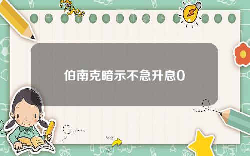 伯南克暗示不急升息0