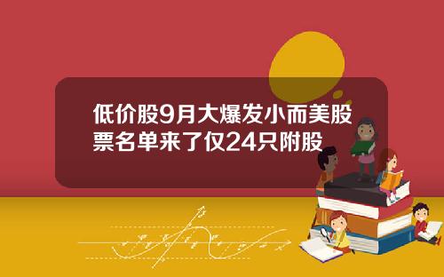 低价股9月大爆发小而美股票名单来了仅24只附股