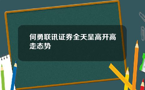 何勇联讯证券全天呈高开高走态势