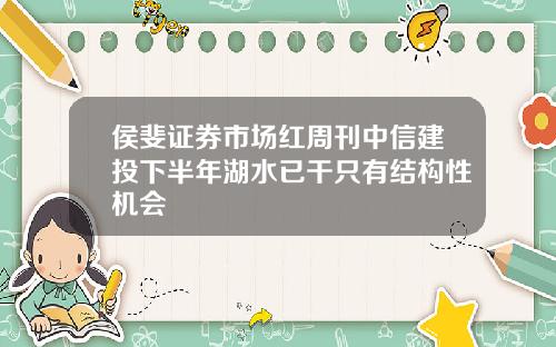 侯斐证券市场红周刊中信建投下半年湖水已干只有结构性机会