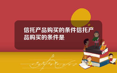 信托产品购买的条件信托产品购买的条件是