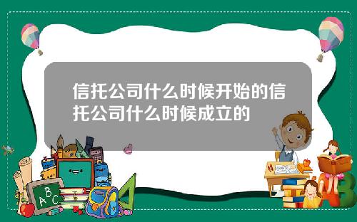 信托公司什么时候开始的信托公司什么时候成立的
