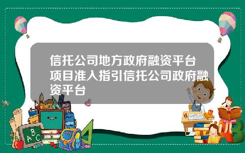 信托公司地方政府融资平台项目准入指引信托公司政府融资平台