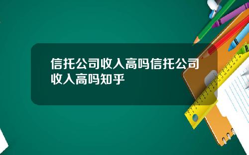 信托公司收入高吗信托公司收入高吗知乎