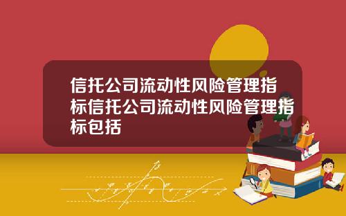 信托公司流动性风险管理指标信托公司流动性风险管理指标包括