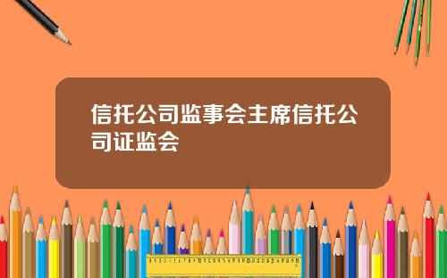 信托公司监事会主席信托公司证监会