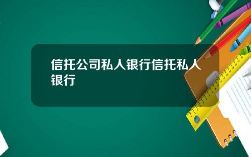 信托公司私人银行信托私人银行