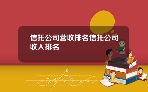 信托公司营收排名信托公司收入排名