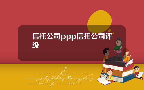 信托公司ppp信托公司评级