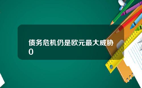 债务危机仍是欧元最大威胁0