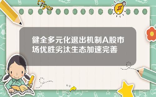 健全多元化退出机制A股市场优胜劣汰生态加速完善