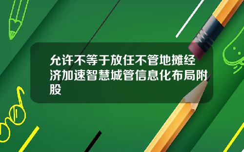 允许不等于放任不管地摊经济加速智慧城管信息化布局附股