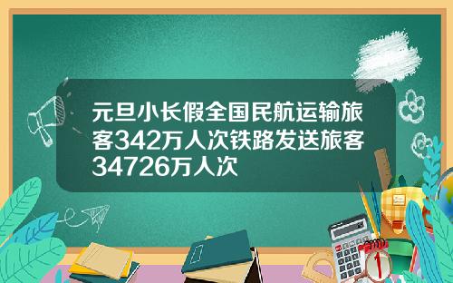 元旦小长假全国民航运输旅客342万人次铁路发送旅客34726万人次