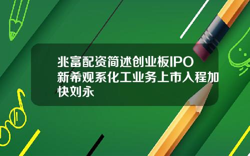 兆富配资简述创业板IPO新希观系化工业务上市入程加快刘永
