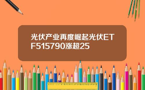 光伏产业再度崛起光伏ETF515790涨超25