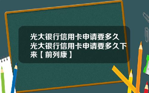 光大银行信用卡申请要多久光大银行信用卡申请要多久下来【前列康】