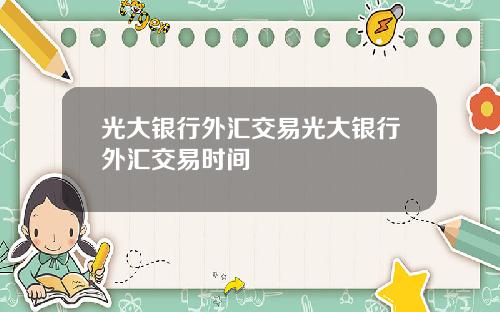 光大银行外汇交易光大银行外汇交易时间