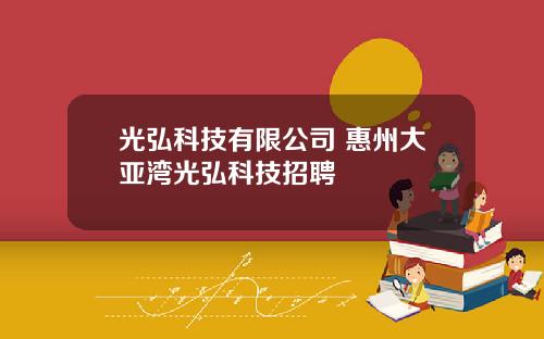 光弘科技有限公司 惠州大亚湾光弘科技招聘